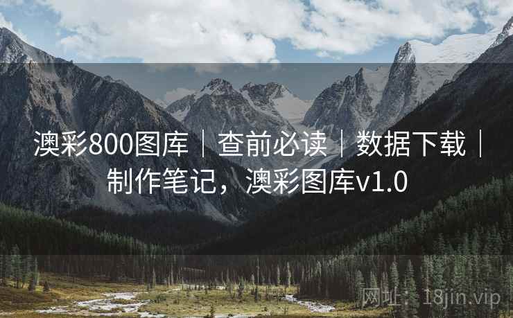 澳彩800图库｜查前必读｜数据下载｜制作笔记，澳彩图库v1.0