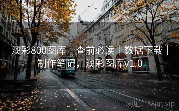 澳彩800图库｜查前必读｜数据下载｜制作笔记，澳彩图库v1.0