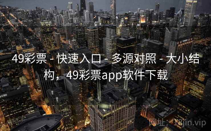49彩票 - 快速入口 - 多源对照 - 大小结构，49彩票app软件下载