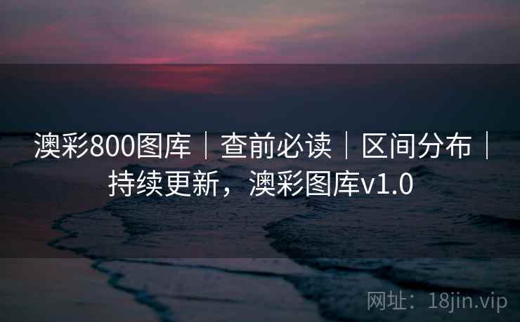澳彩800图库|查前必读|区间分布|持续更新,澳彩图库v1.0 澳彩800图库|查前必读|区间分布|持续更新,澳彩图库v1.0