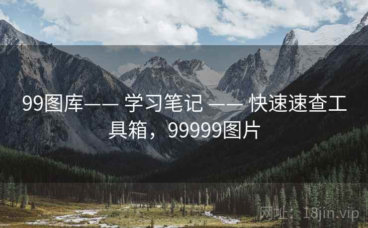 99图库—— 学习笔记 —— 快速速查工具箱，99999图片